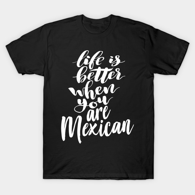 Life is Better When You Are Mexican T-Shirt by ProjectX23Red